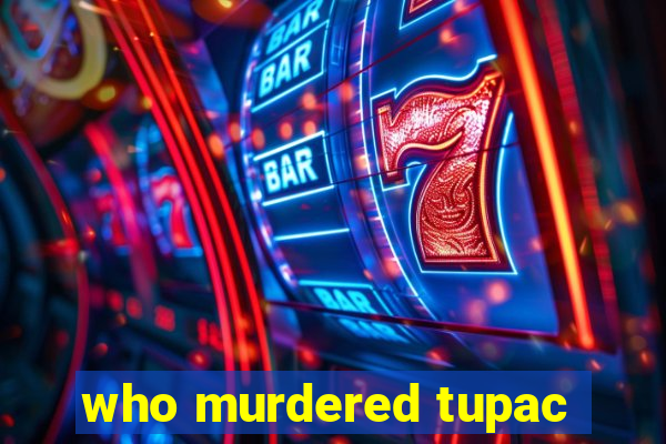 who murdered tupac