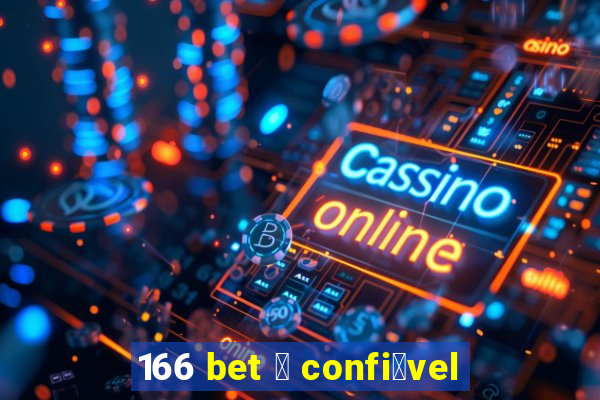 166 bet 茅 confi谩vel