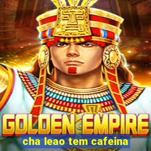 cha leao tem cafeina