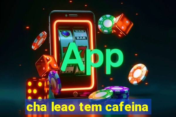 cha leao tem cafeina