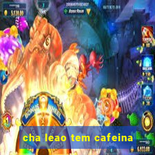 cha leao tem cafeina