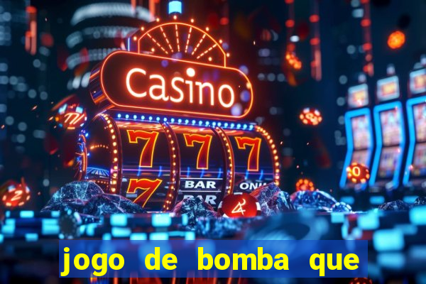 jogo de bomba que ganha dinheiro