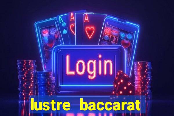 lustre baccarat mais caro