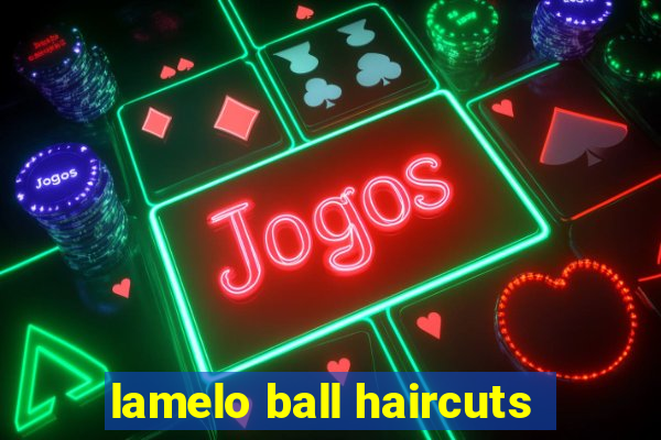 lamelo ball haircuts