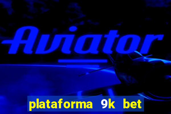 plataforma 9k bet é confiável