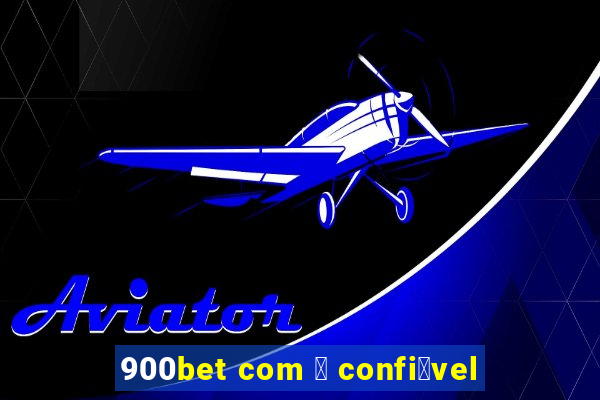 900bet com 茅 confi谩vel