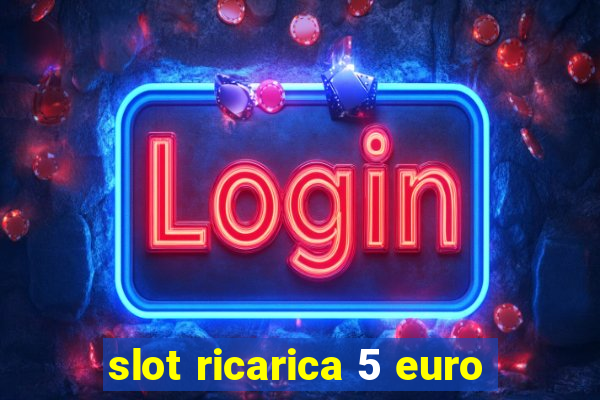 slot ricarica 5 euro