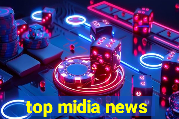 top midia news