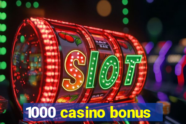 1000 casino bonus