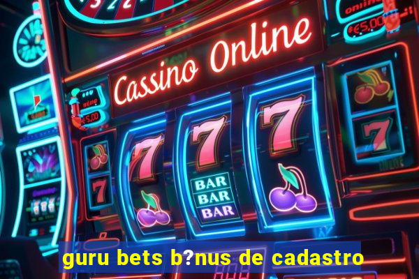 guru bets b?nus de cadastro