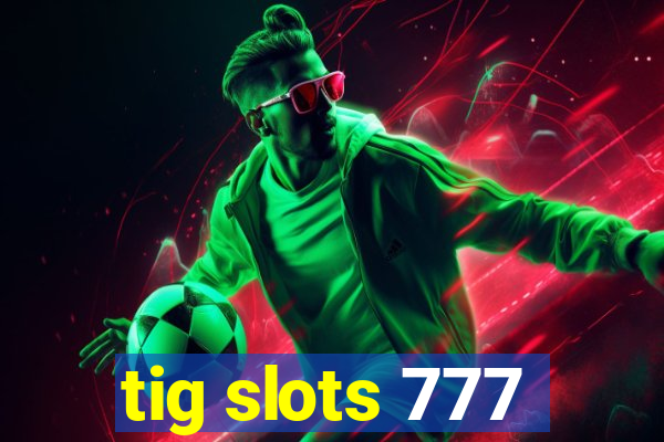 tig slots 777