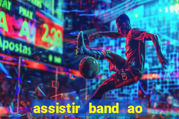 assistir band ao vivo multicanais