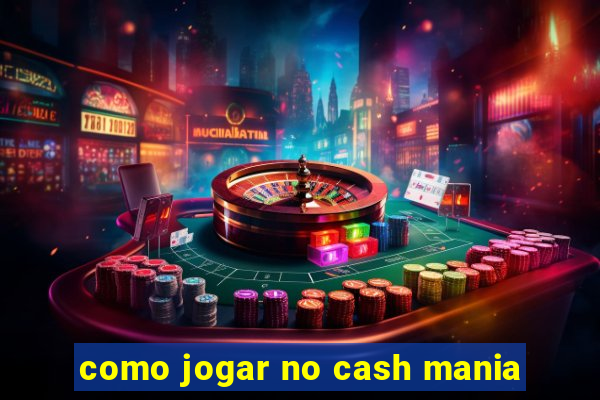 como jogar no cash mania