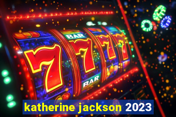 katherine jackson 2023