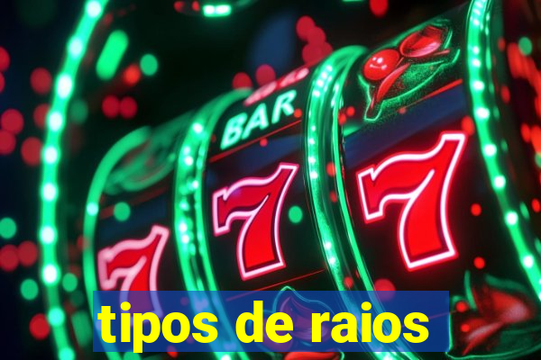 tipos de raios