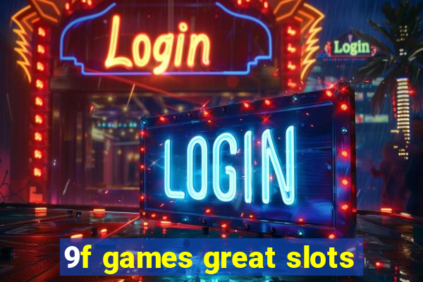 9f games great slots