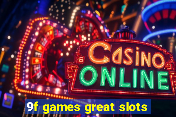 9f games great slots