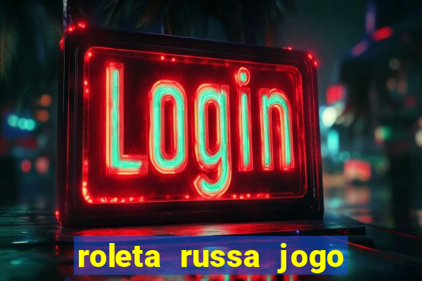 roleta russa jogo como funciona