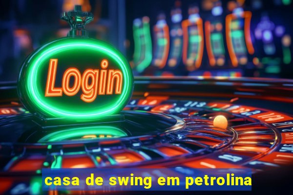 casa de swing em petrolina