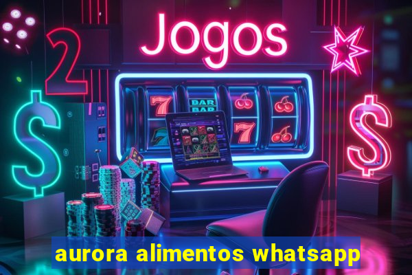 aurora alimentos whatsapp