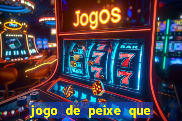 jogo de peixe que ganha dinheiro