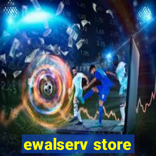 ewalserv store