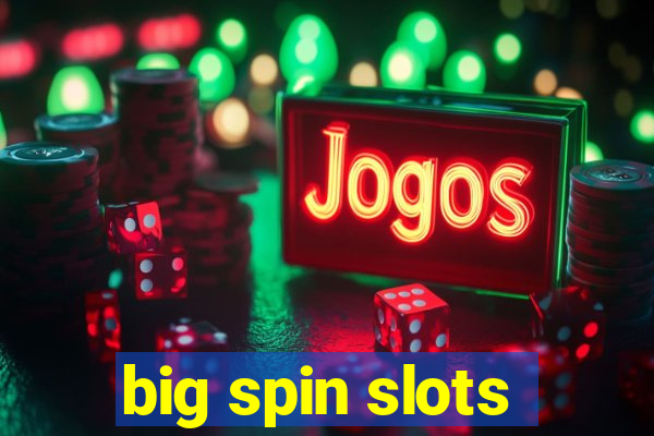 big spin slots