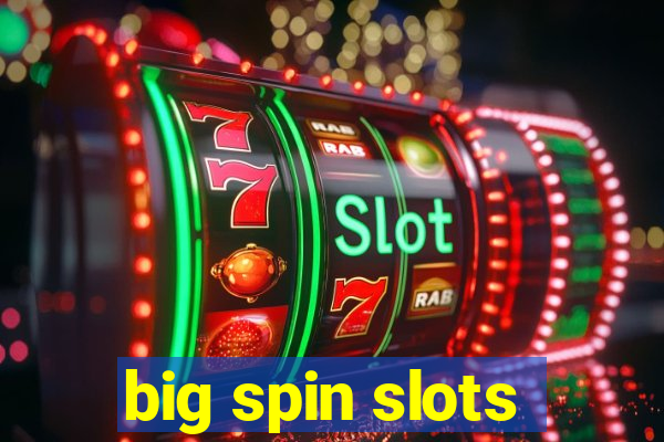 big spin slots