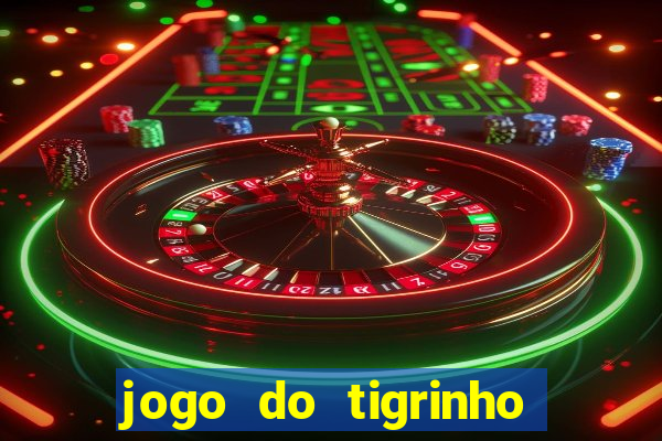 jogo do tigrinho plataforma oficial