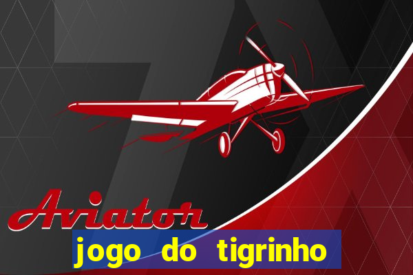 jogo do tigrinho plataforma oficial