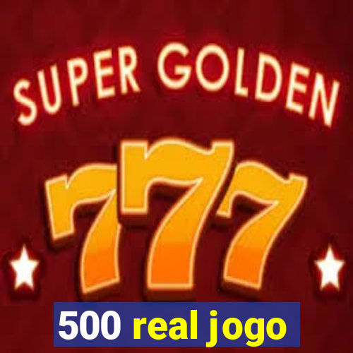 500 real jogo