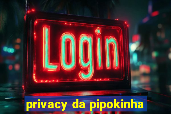 privacy da pipokinha