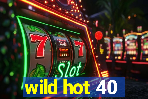 wild hot 40