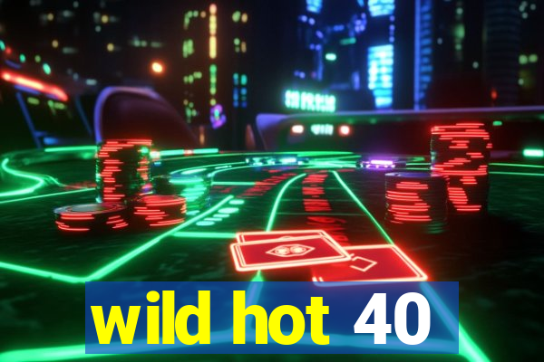 wild hot 40