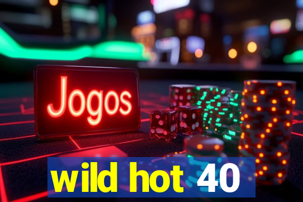 wild hot 40