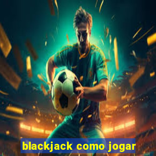 blackjack como jogar