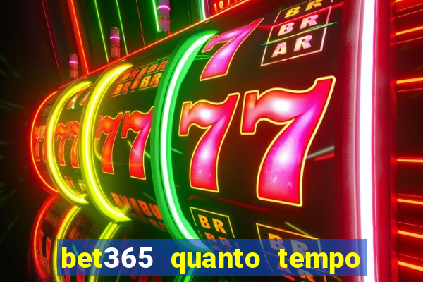 bet365 quanto tempo demora o saque