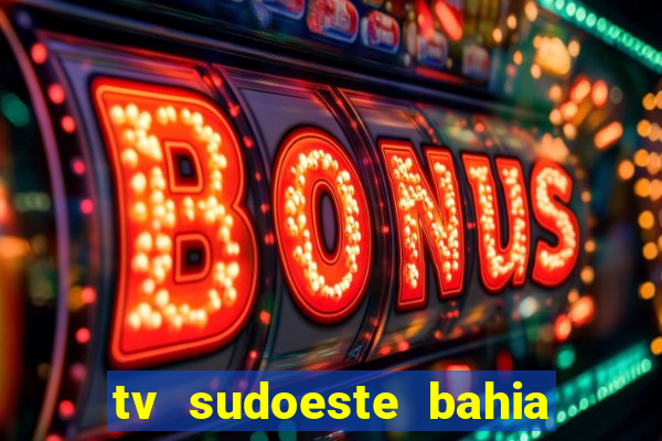 tv sudoeste bahia ao vivo