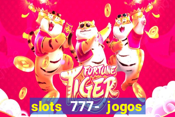 slots 777- jogos de cassino