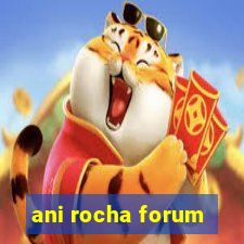 ani rocha forum