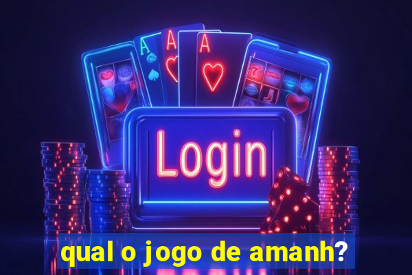 qual o jogo de amanh?