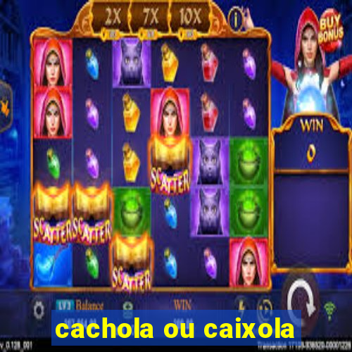 cachola ou caixola