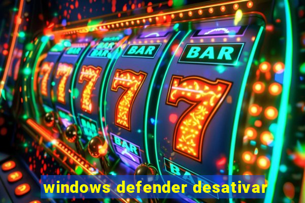 windows defender desativar