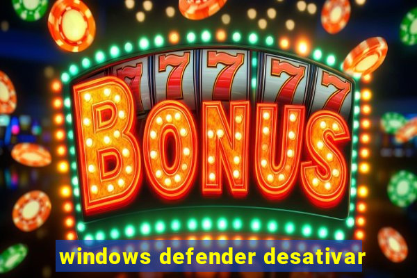 windows defender desativar