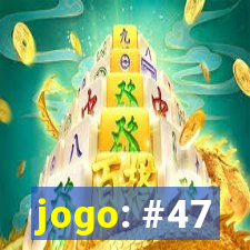 jogo: #47