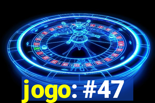 jogo: #47