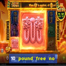 10 pound free no deposit casino