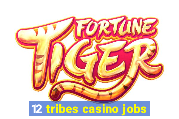 12 tribes casino jobs