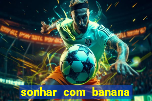 sonhar com banana no jogo do bicho