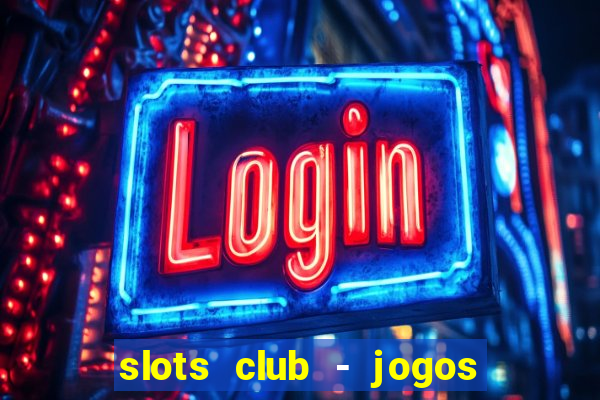 slots club - jogos de cassino